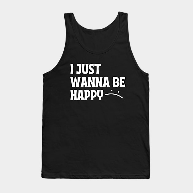 I JUST WANNA BE HAPPY Tank Top by Introvert Home 